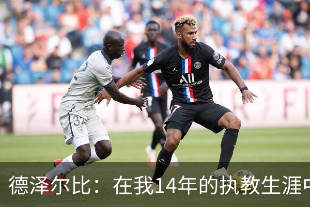 德泽尔比：在我14年的执教生涯中，从未见过像热刺这样的球队